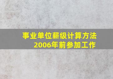 事业单位薪级计算方法 2006年前参加工作